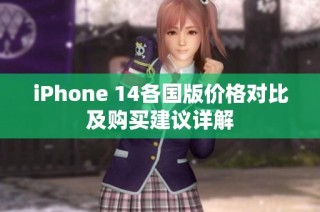 iPhone 14各国版价格对比及购买建议详解