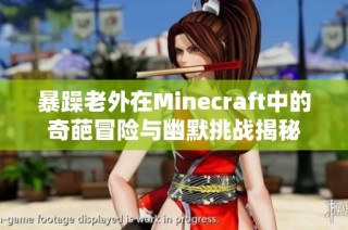 暴躁老外在Minecraft中的奇葩冒险与幽默挑战揭秘