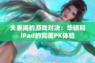 夫妻间的游戏对决：华硕和iPad的完美PK体验