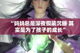 “妈妈总是深夜假装沉睡 其实是为了孩子的成长”