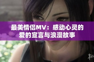 最美情侣MV：感动心灵的爱的宣言与浪漫故事