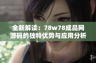 全新解读：78w78成品网源码的独特优势与应用分析