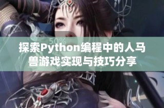 探索Python编程中的人马兽游戏实现与技巧分享