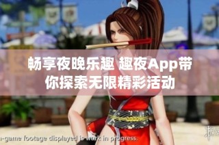 畅享夜晚乐趣 趣夜App带你探索无限精彩活动