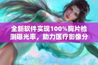 全新软件实现100%胸片检测曝光率，助力医疗影像分析