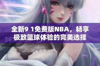 全新9 1免费版NBA，畅享极致篮球体验的完美选择