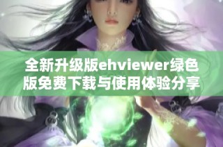 全新升级版ehviewer绿色版免费下载与使用体验分享