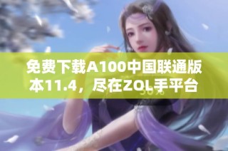 免费下载A100中国联通版本11.4，尽在ZOL手平台