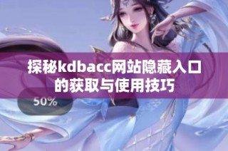 探秘kdbacc网站隐藏入口的获取与使用技巧