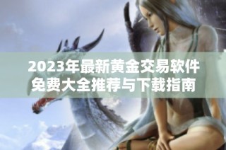 2023年最新黄金交易软件免费大全推荐与下载指南