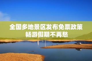 全国多地景区发布免票政策 畅游假期不再愁