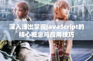 深入浅出掌握JavaScript的核心概念与应用技巧