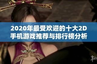 2020年最受欢迎的十大2D手机游戏推荐与排行榜分析