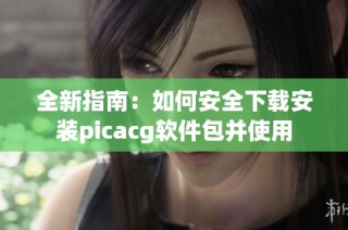 全新指南：如何安全下载安装picacg软件包并使用