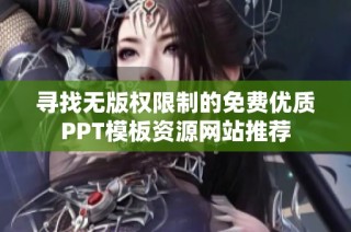 寻找无版权限制的免费优质PPT模板资源网站推荐