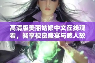 高清版美丽姑娘中文在线观看，畅享视觉盛宴与感人故事