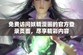 免费访问妖精漫画的官方登录页面，尽享精彩内容