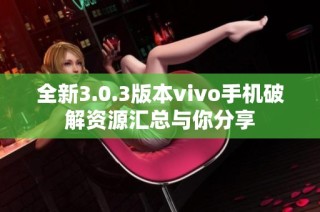 全新3.0.3版本vivo手机破解资源汇总与你分享