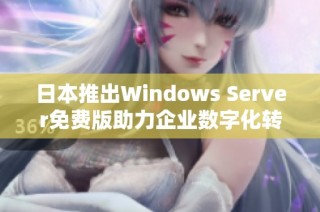 日本推出Windows Server免费版助力企业数字化转型