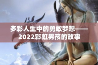 多彩人生中的勇敢梦想——2022彩虹男孩的故事