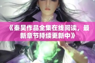 《秦昊作品全集在线阅读，最新章节持续更新中》