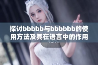 探讨bbbbb与bbbbbb的使用方法及其在语言中的作用