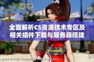 全面解析CS资源技术专区及相关插件下载与服务器搭建指南