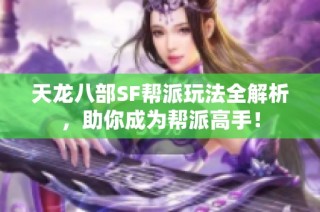 天龙八部SF帮派玩法全解析，助你成为帮派高手！