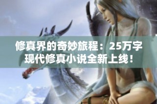 修真界的奇妙旅程：25万字现代修真小说全新上线！