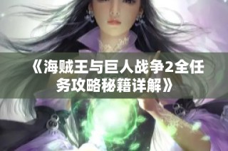 《海贼王与巨人战争2全任务攻略秘籍详解》