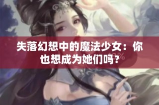 失落幻想中的魔法少女：你也想成为她们吗？