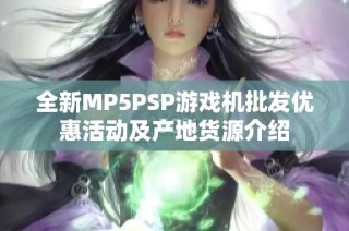 全新MP5PSP游戏机批发优惠活动及产地货源介绍