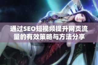 通过SEO短视频提升网页流量的有效策略与方法分享