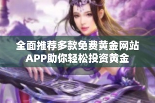 全面推荐多款免费黄金网站APP助你轻松投资黄金