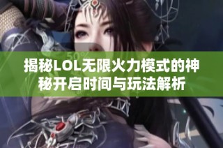 揭秘LOL无限火力模式的神秘开启时间与玩法解析