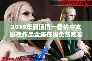 2019年最值得一看的中文影视作品全集在线免费观看