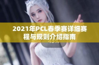 2021年PCL春季赛详细赛程与规则介绍指南