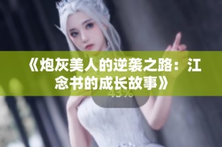 《炮灰美人的逆袭之路：江念书的成长故事》