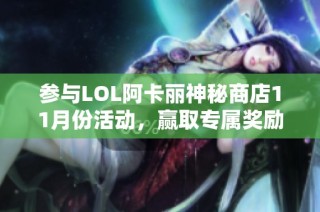 参与LOL阿卡丽神秘商店11月份活动，赢取专属奖励！