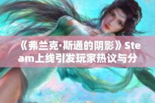 《弗兰克·斯通的阴影》Steam上线引发玩家热议与分歧