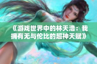 《游戏世界中的林天浩：我拥有无与伦比的超神天赋》