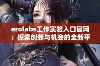 erolabs工作实验入口官网：探索创新与机会的全新平台