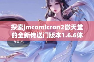 探索jmcomicron2微天堂的全新传送门版本1.6.6体验