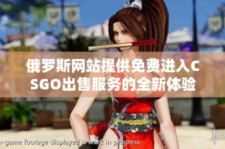 俄罗斯网站提供免费进入CSGO出售服务的全新体验