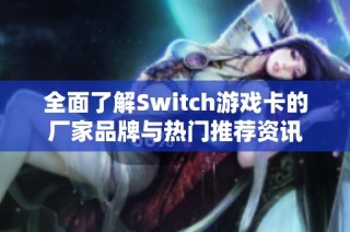 全面了解Switch游戏卡的厂家品牌与热门推荐资讯