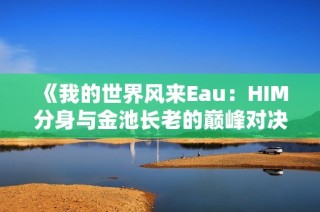 《我的世界风来Eau：HIM分身与金池长老的巅峰对决》