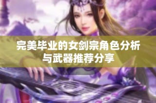 完美毕业的女剑宗角色分析与武器推荐分享