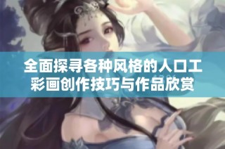 全面探寻各种风格的人口工彩画创作技巧与作品欣赏