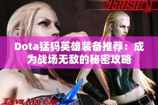 Dota猛犸英雄装备推荐：成为战场无敌的秘密攻略