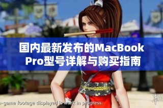 国内最新发布的MacBook Pro型号详解与购买指南